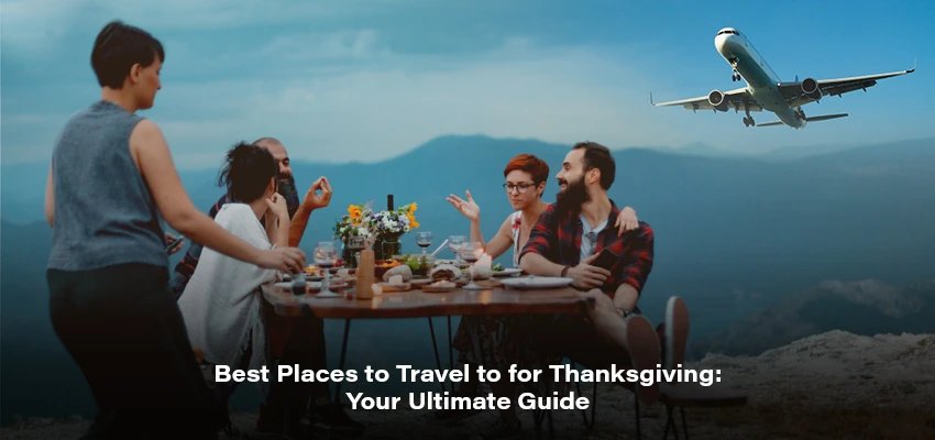 Best Places to Travel to for Thanksgiving: Your Ultimate Guide